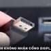 Máy tính không nhận cổng displayport