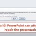 3 Cách sửa PowerPoint can attempt to repair the presentation tốt
