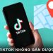 Tại sao TikTok không gắn được vị trí