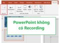 PowerPoint không có Recording