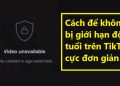 Cách để không bị giới hạn độ tuổi trên TikTok cực đơn giản