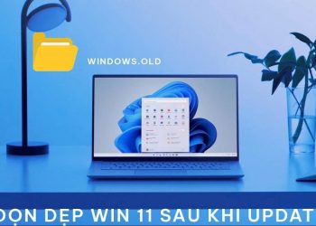 dọn dẹp Win 11 sau khi update