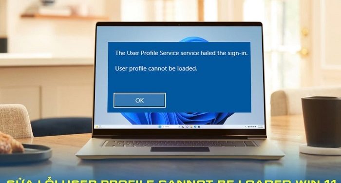 Sửa lỗi User Profile cannot be loaded Win 11