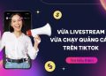 vừa livestream vừa chạy quảng cáo trên TikTok