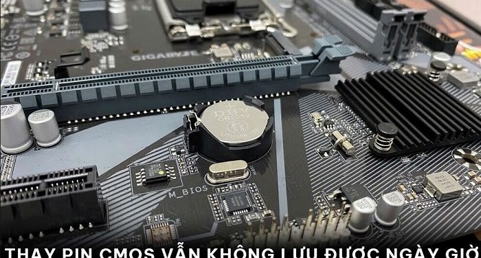 Thay pin CMOS vẫn không lưu được ngày giờ