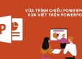 vừa trình chiếu PowerPoint vừa viết trên PowerPoint