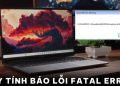 Máy tính báo lỗi fatal error
