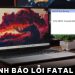 Máy tính báo lỗi fatal error