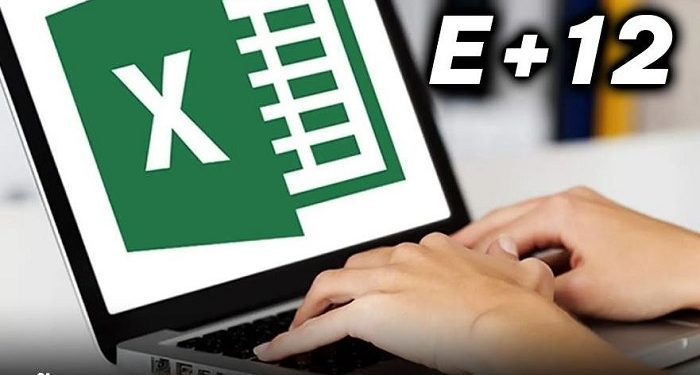 Lỗi e+11/ e+12/ e+18 trong Excel